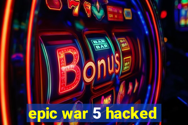 epic war 5 hacked